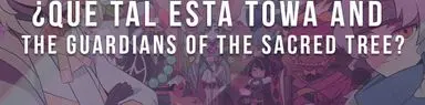 ¿Qué tal está Towa and the Guardians of the Sacred Tree?