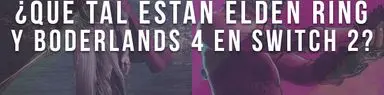 ¿Qué tal están Elden Ring y Borderlands 4 en Switch 2?