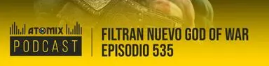 Filtran el nuevo God of War – Atomix Podcast 535