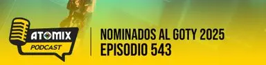 Nominados al GOTY 2025 – Atomix Podcast 543