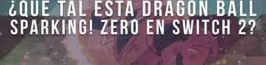 ¿Dragon Ball: Sparking! Zero se juega bien en Switch 2?