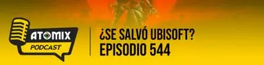¿Se salvó Ubisoft? – Atomix Podcast 544