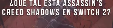 ¿Qué tal se juega Assassin’s Creed Shadows en Switch 2?