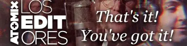 Los Editores: Thats It! Youve Got It!
