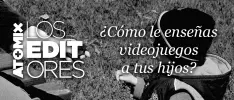 Los Editores – ¿Cómo le enseñas videojuegos a tus hijos?