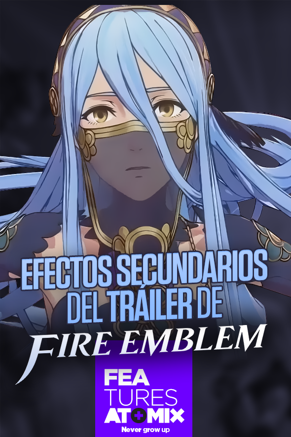 EFECTOS SECUNDARIOS DEL TRÁILER DE FIRE EMBLEM