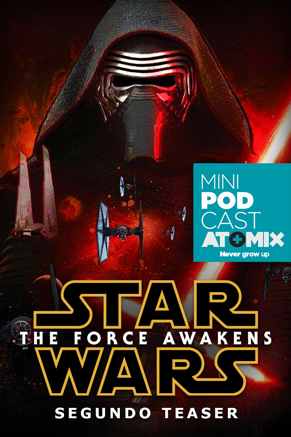 MINI PODCAST: SEGUNDO TEASER DE STAR WARS THE FORCE AWAKENS