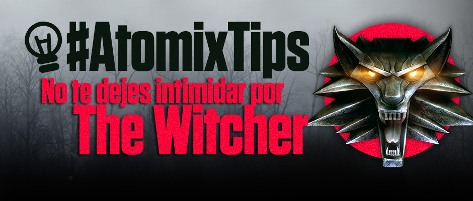 atomix_tips_no_te_dejes_intimidar_por_the_witcher_cd_projekt_pc_xbox_microsoft_sony_playstation_geralt