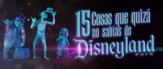 15 cosas que quizá no sabías de Disneyland