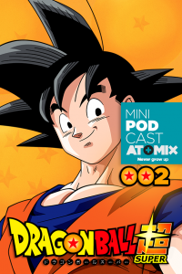 MINI PODCAST – DRAGON BALL SUPER 002