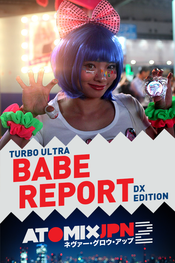 TURBO ULTRA BABE REPORT DX EDITION #ATOMIXJPN2