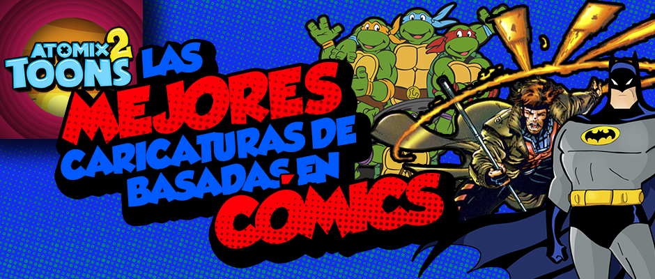 AtomixToons2_LasMejoresCaricaturasBasadasenComics