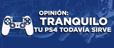 Opinión: Tranquilo, tu PS4 todavía sirve