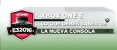 Xbox One S, lo que debes saber de la nueva consola