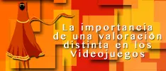 La importancia de una valoración distinta en los videojuegos  (Primera parte)