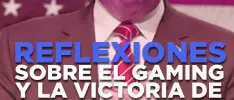 Feature – Reflexiones acerca del gaming y la victoria de Trump