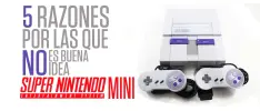 5 razones por las que el SNES Mini no es buena idea