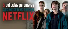5 películas palomeras para ver este fin en Netflix