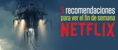5 recomendaciones para ver en Netflix durante el fin de semana