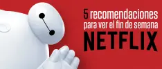 5 recomendaciones para ver en Netflix durante el fin de semana