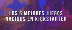 Los 6 mejores juegos nacidos en Kickstarter