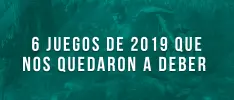 6 juegos de la primera mitad de 2019 que nos quedaron a deber