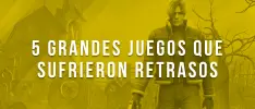 5 grandes juegos que sufrieron retrasos