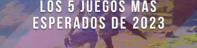 Los 5 juegos más esperados de 2023