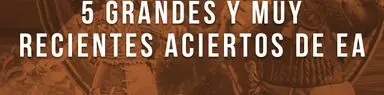 5 grandes y muy recientes aciertos de EA