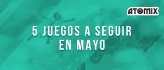 5 juegos a seguir en mayo