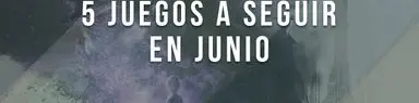 5 juegos a seguir en junio