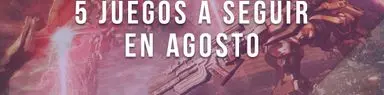 5 juegos a seguir en agosto