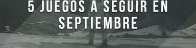 5 juegos a seguir en septiembre