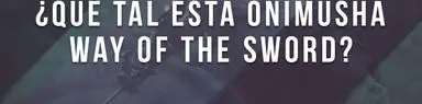 ¿Qué tal está Onimusha: Way of the Sword?